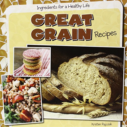 Great Grain Recipes by Kristen Rajczak