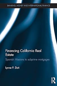Financing California Real Estate: Spanish Missions to subprime mortgages (Banking, Money and International Finance) by Lynne P. Doti