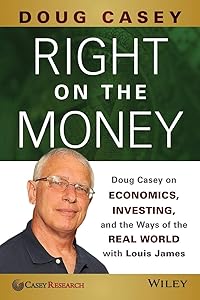 Right on the Money: Doug Casey on Economics, Investing, and the Ways of the Real World with Louis James by Doug Casey