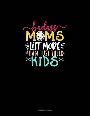 Badass Moms Lift More Than Just Their Kids: 3 Column Ledger