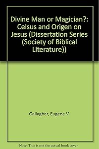 Divine Man or Magician: Celsus and Origen on Jesus (DISSERTATION SERIES (SOCIETY OF BIBLICAL LITERATURE)) by Eugene V. Gallagher