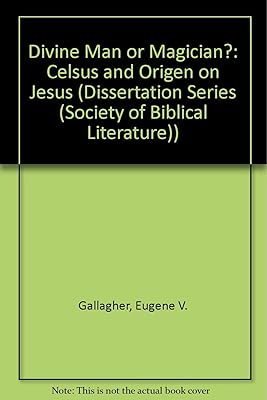 Divine Man or Magician: Celsus and Origen on Jesus (DISSERTATION SERIES (SOCIETY OF BIBLICAL LITERATURE))