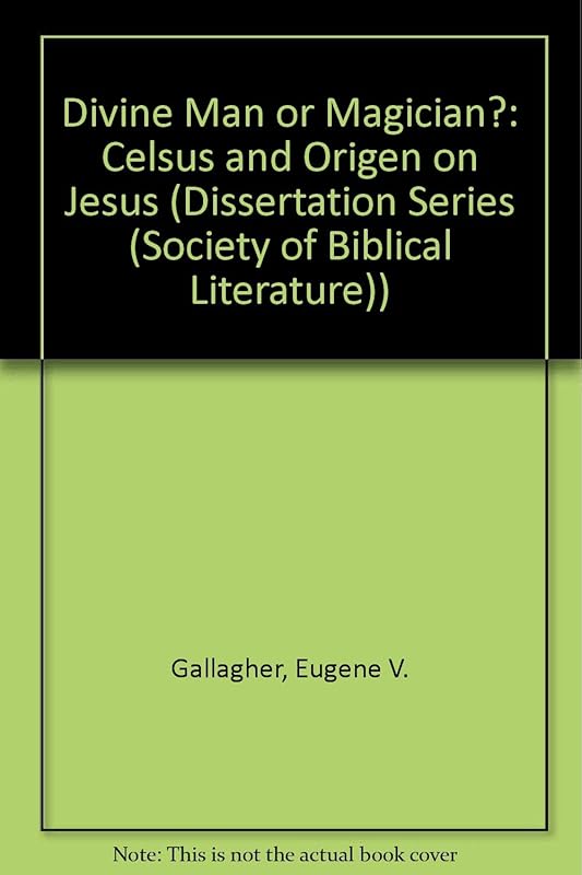 Divine Man or Magician: Celsus and Origen on Jesus (DISSERTATION SERIES (SOCIETY OF BIBLICAL LITERATURE)) by Eugene V. Gallagher