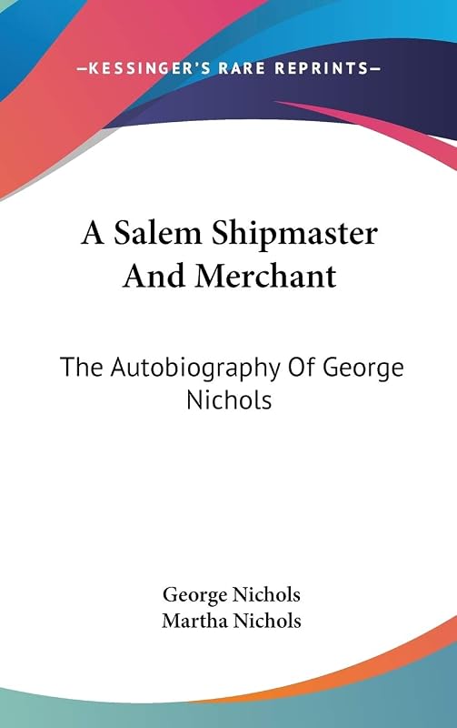 A Salem Shipmaster And Merchant: The Autobiography Of George Nichols by George Nichols