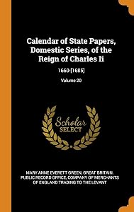 Calendar of State Papers, Domestic Series, of the Reign of Charles Ii: 1660-[1685]; Volume 20