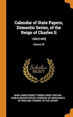 Calendar of State Papers, Domestic Series, of the Reign of Charles Ii: 1660-[1685]; Volume 20