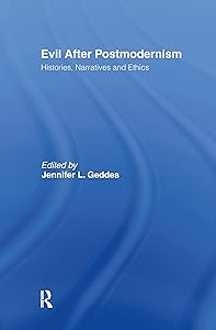 Evil after Postmodernism: Histories, Narratives and Ethics by Jennifer Geddes