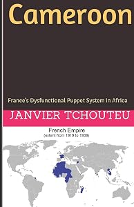 Cameroon: France’s Dysfunctional Puppet System in Africa by Janvier Tchouteu