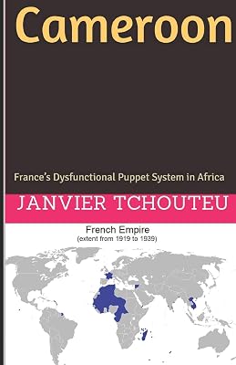 Cameroon: France’s Dysfunctional Puppet System in Africa