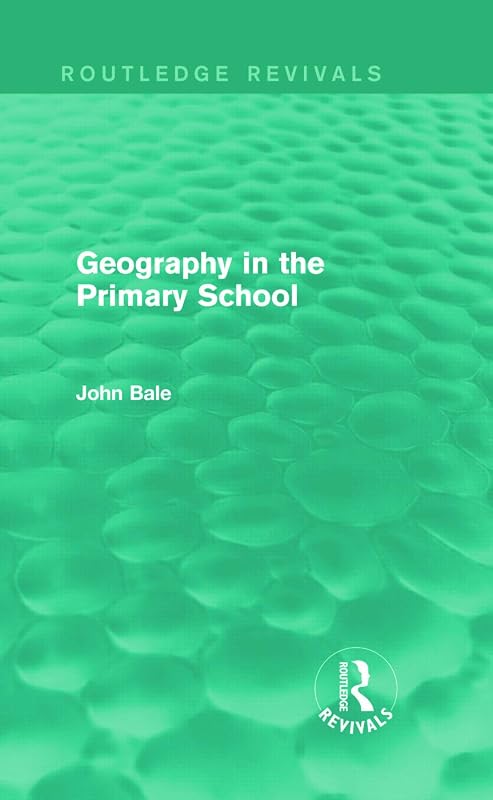 Geography in the Primary School (Routledge Revivals) by John Bale
