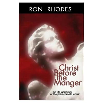 Christ Before the Manger: The Life and Times of the Preincarnate Christ