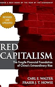 Red Capitalism: The Fragile Financial Foundation of China's Extraordinary Rise by Carl Walter
