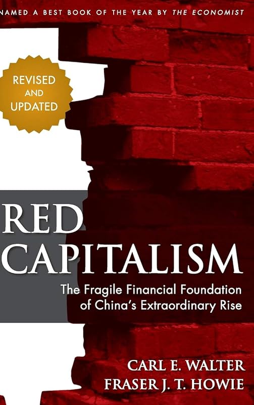 Red Capitalism: The Fragile Financial Foundation of China's Extraordinary Rise by Carl Walter