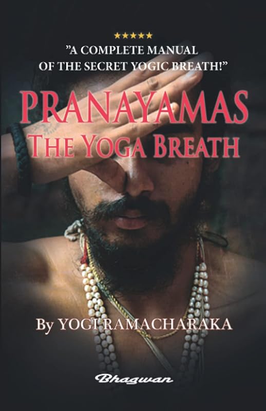 PRANAYAMAS - The Yoga Breath: A Complete Manual of THE ORIENTAL BREATHING PHILOSOPHY by YOGI RAMACHARAKA