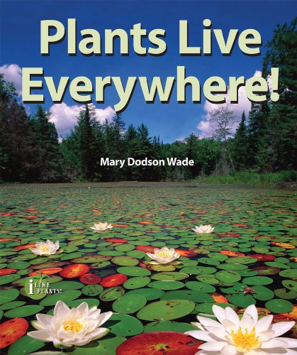Plants Live Everywhere! (I Like Plants!) by Mary Dodson Wade