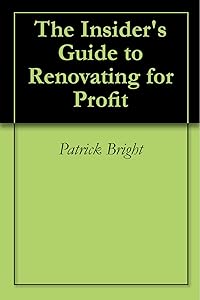 The Insider's Guide to Renovating for Profit by Patrick Bright