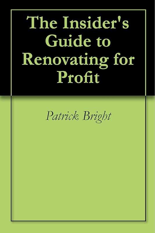 The Insider's Guide to Renovating for Profit by Patrick Bright