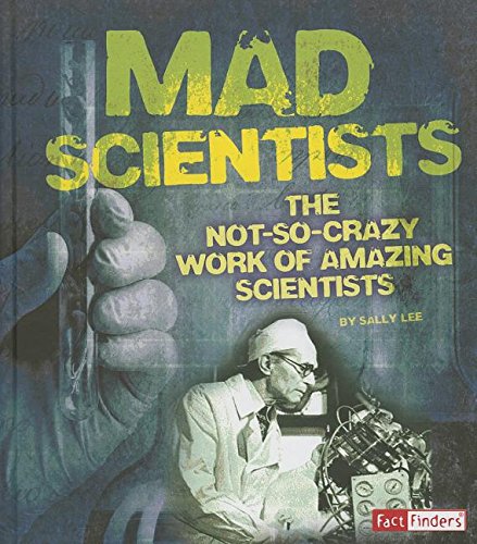 Mad Scientists: The Not-So-Crazy Work of Amazing Scientists by Sally Lee