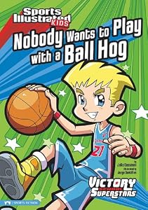 Nobody Wants to Play with a Ball Hog (Sports Illustrated Kids Victory School Superstars (Quality))