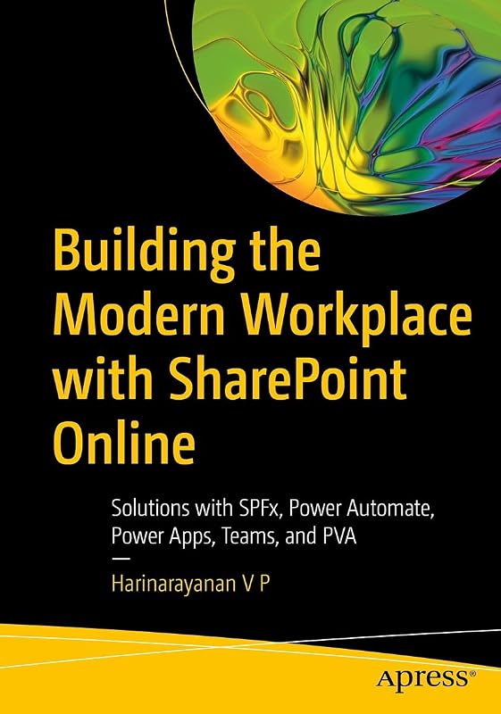 Building the Modern Workplace with SharePoint Online: Solutions with SPFx, Power Automate, Power Apps, Teams, and PVA by Harinarayanan V P