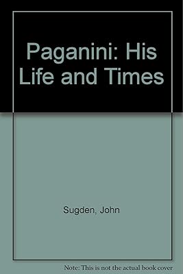 Paganini: His Life and Times