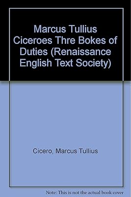 Marcus Tullius Ciceroes Thre Bokes of Duties, to Marcus His Sonne, Turned Oute of Latine into English (Renaissance English Text Society)