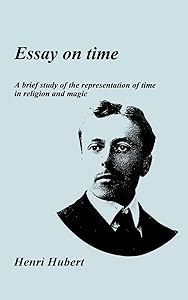Essay on Time: A Brief Study of the Representation of Time in Religion and Magic (Publications of the Durkheim Press, 0)