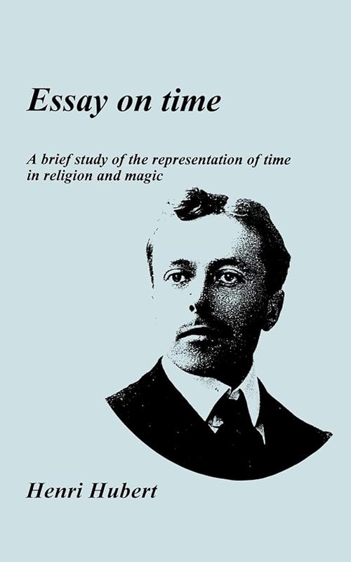 Essay on Time: A Brief Study of the Representation of Time in Religion and Magic (Publications of the Durkheim Press, 0) by Henri Hubert