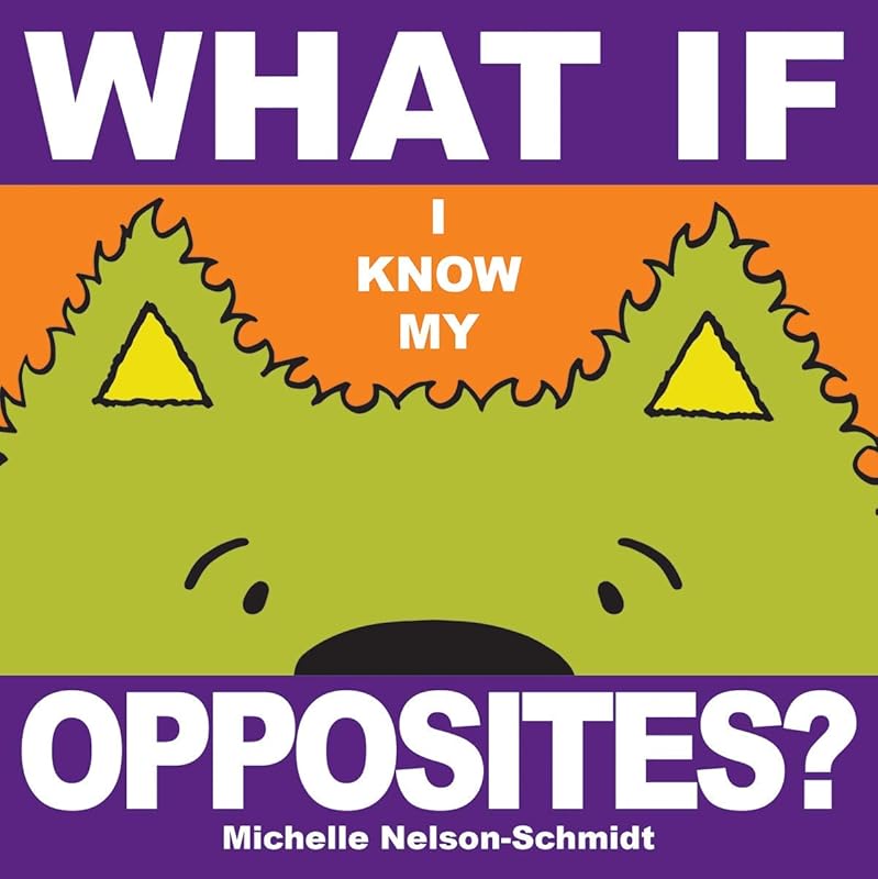 What If I Know My... Opposites by Michelle Nelson-Schmidt