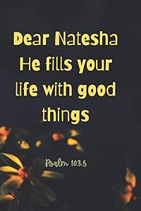 Dear Natesha He fills your life with good
