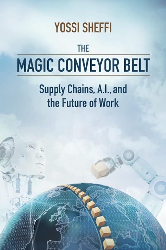 The Magic Conveyor Belt: Supply Chains, A.I., and the Future of Work by Yossi Sheffi
