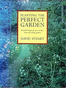 Planting the Perfect Garden: Beautiful Designs for Pots, Borders, Town and Country Gardens by David C. Stuart