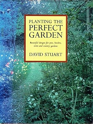Planting the Perfect Garden: Beautiful Designs for Pots, Borders, Town and Country Gardens