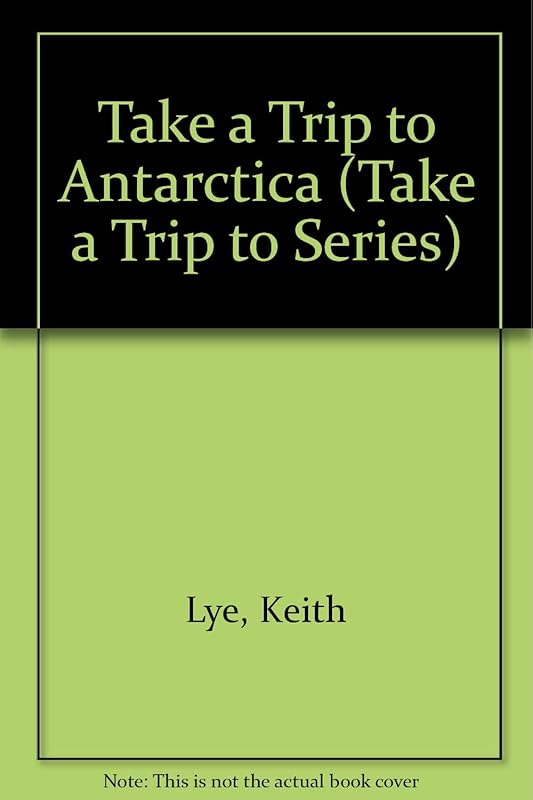 Take a Trip to Antarctica (Take a Trip to Series) by Keith Lye