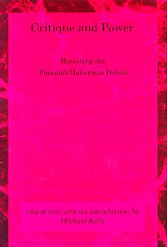Critique and Power: Recasting the Foucault / Habermas Debate (Studies in Contemporary German Social Thought) by Michael Kelly