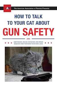 How to Talk to Your Cat About Gun Safety: And Abstinence, Drugs, Satanism, and Other Dangers That Threaten Their Nine Lives by Zachary Auburn