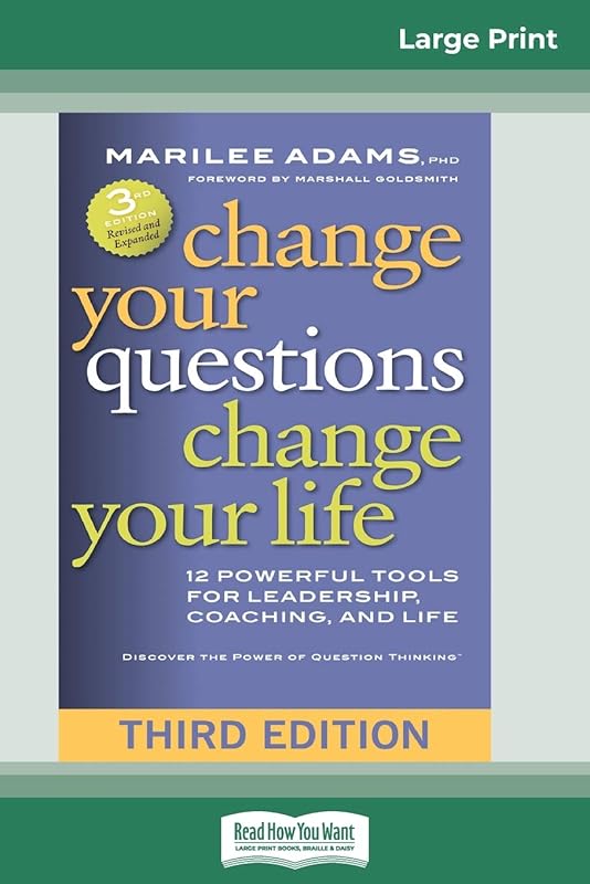 Change Your Questions, Change Your Life: 12 Powerful Tools for Leadership, Coaching, and Life (Third Edition) (16pt Large Print Edition) by Marilee Adams