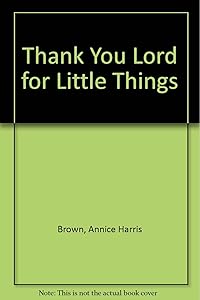 Thank you, Lord, for little things by Annice Harris Brown
