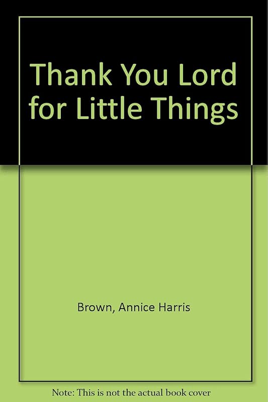 Thank you, Lord, for little things by Annice Harris Brown