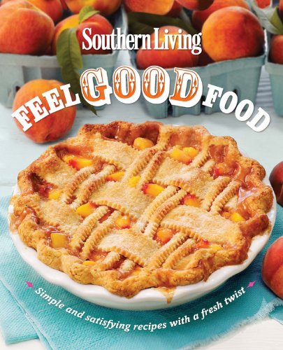 Southern Living Feel Good Food: Simple and satisfying recipes with a fresh twist by Editors of Southern Living Magazine