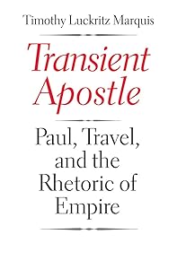 Transient Apostle: Paul, Travel, and the Rhetoric of Empire (Synkrisis) by Timothy Luckritz Marquis