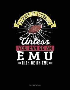 Always Be Yourself Unless You Can Be An Emu Then Be An Emu: 3 Column Ledger