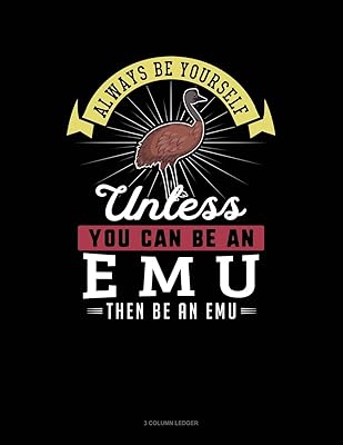 Always Be Yourself Unless You Can Be An Emu Then Be An Emu: 3 Column Ledger