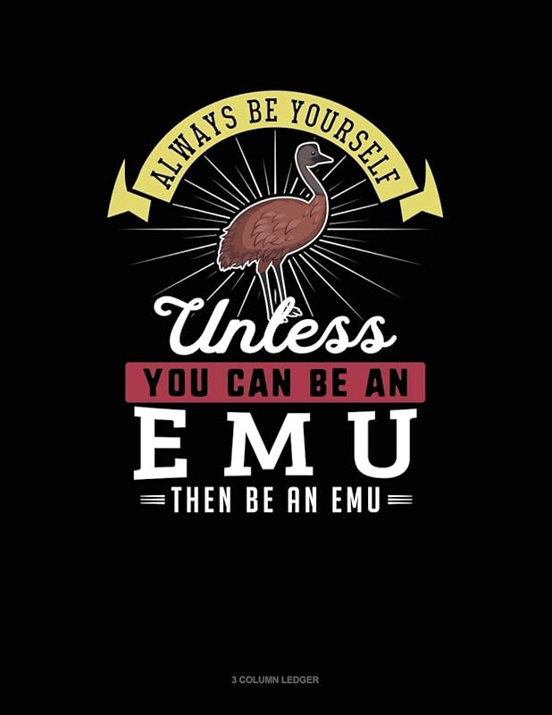 Always Be Yourself Unless You Can Be An Emu Then Be An Emu: 3 Column Ledger by Blue Cloud Novelty