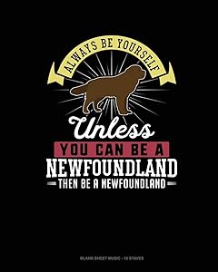 Always Be Yourself Unless You Can Be A Newfoundland Then Be A Newfoundland: Blank Sheet Music - 10 Staves