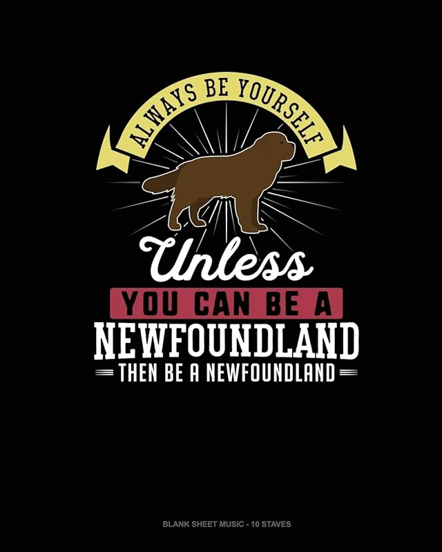 Always Be Yourself Unless You Can Be A Newfoundland Then Be A Newfoundland: Blank Sheet Music - 10 Staves by Blue Cloud Novelty