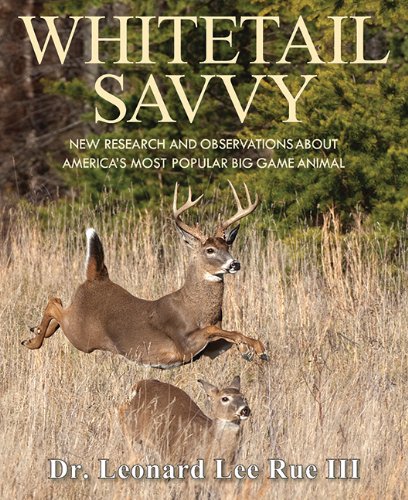 Whitetail Savvy: New Research and Observations about America's Most Popular Big Game Animal by Leonard Lee Rue III