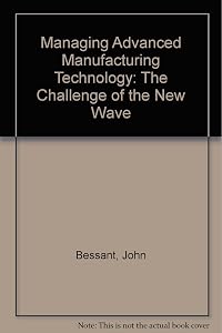 Managing Advanced Manufacturing Technology: The Challenge of the Fifth Wave