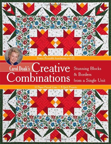 Carol Doak's Creative Combinations w/ CD: Stunning Blocks & Borders from a Single Unit 32 Paper-Pieced Units 8 Quilt Projects by Carol Doak