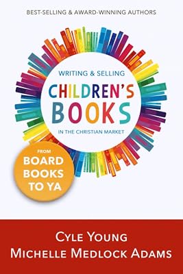 Writing and Selling Children's Books in the Christian Market: --from Board Books to YA